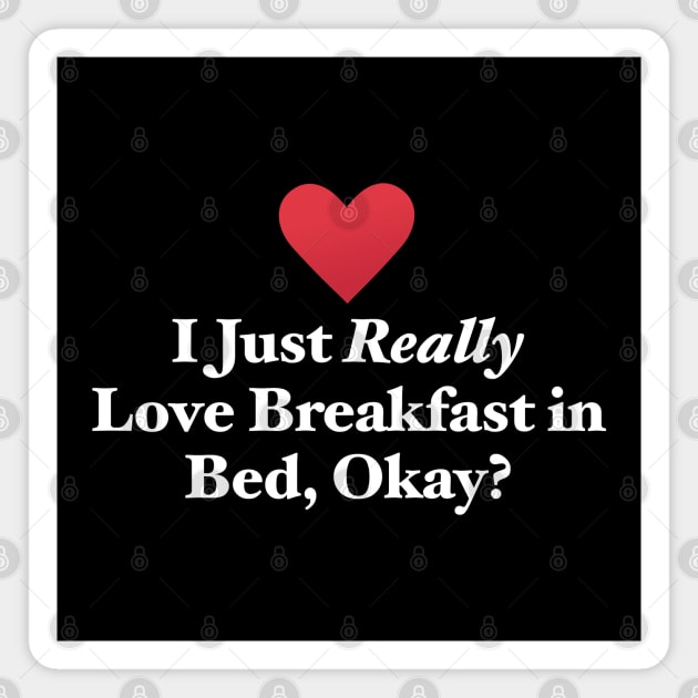 I Just Really Love Breakfast in Bed, Okay? Magnet by MapYourWorld